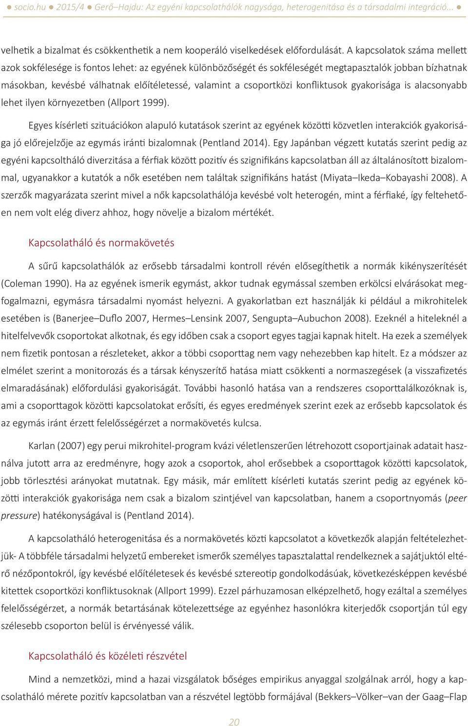 csoportközi konfliktusok gyakorisága is alacsonyabb lehet ilyen környezetben (Allport 1999).