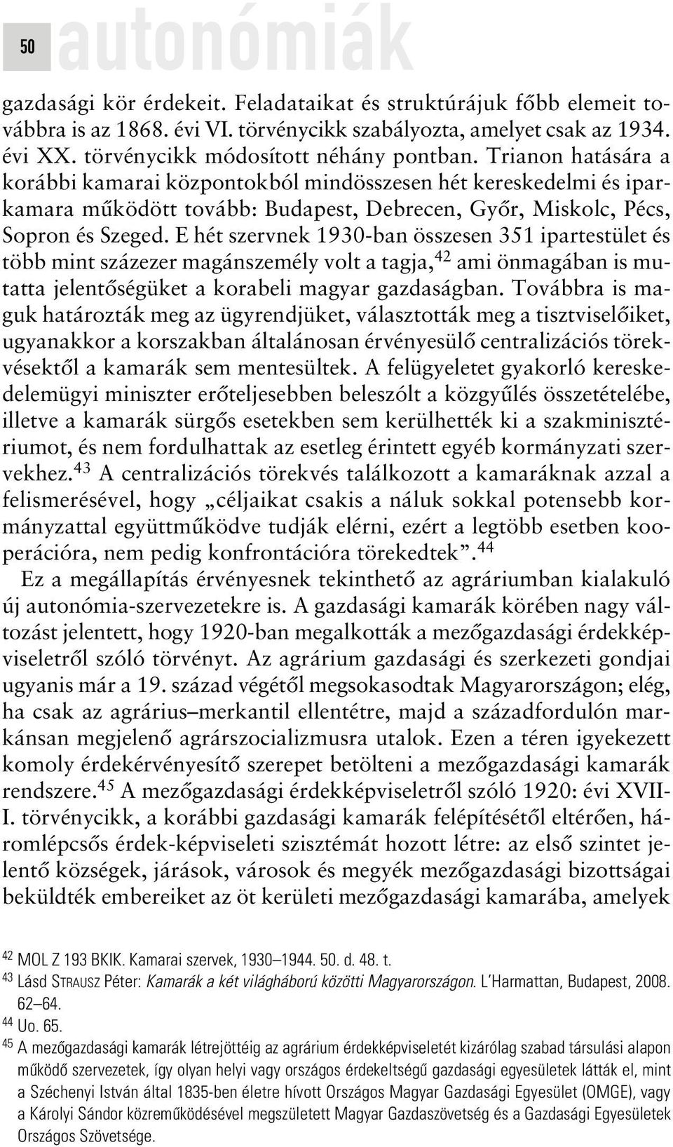 Trianon hatására a korábbi kamarai központokból mindösszesen hét kereskedelmi és iparkamara mûködött tovább: Budapest, Debrecen, Gyôr, Miskolc, Pécs, Sopron és Szeged.