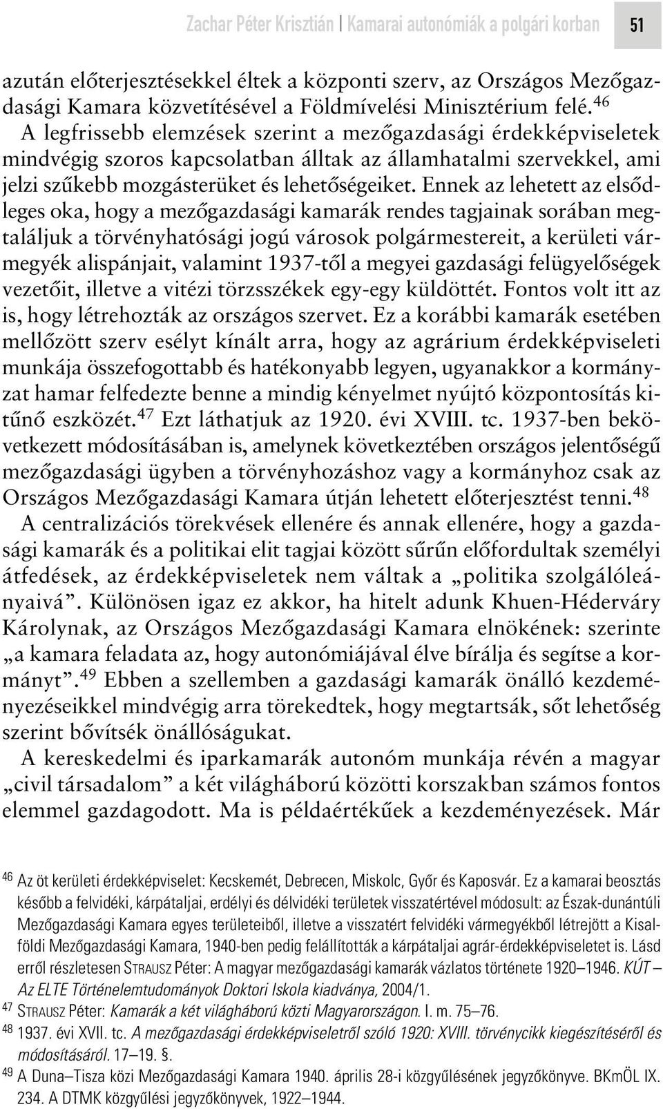 Ennek az lehetett az elsôdleges oka, hogy a mezôgazdasági kamarák rendes tagjainak sorában megtaláljuk a törvényhatósági jogú városok polgármestereit, a kerületi vármegyék alispánjait, valamint