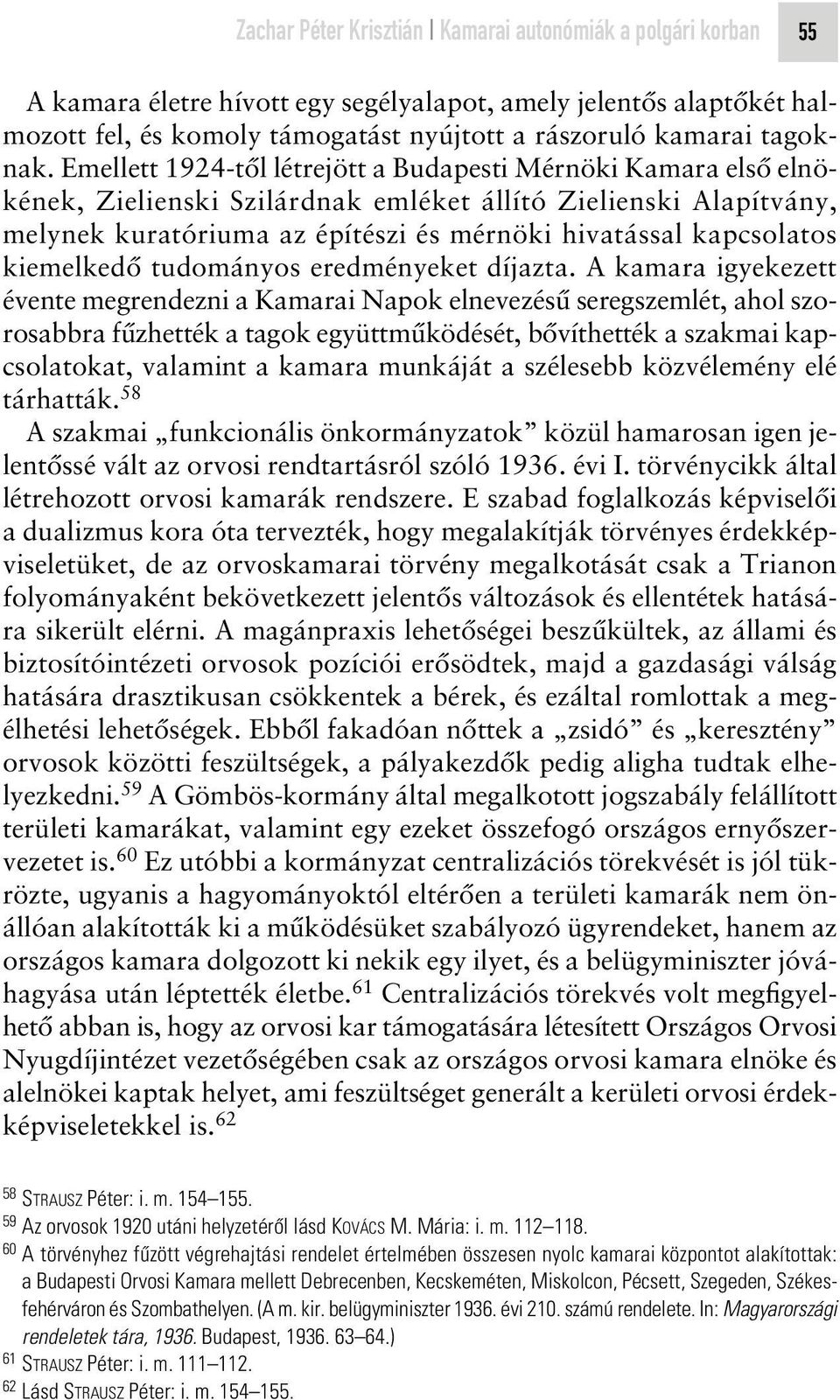 Emellett 1924-tôl létrejött a Budapesti Mérnöki Kamara elsô elnökének, Zielienski Szilárdnak emléket állító Zielienski Alapítvány, melynek kuratóriuma az építészi és mérnöki hivatással kapcsolatos