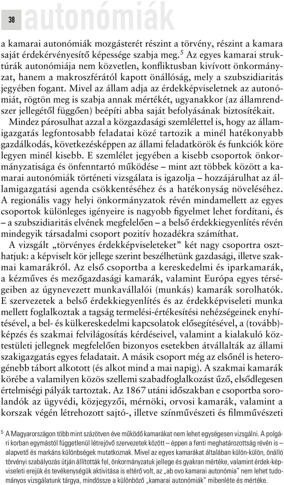 Mivel az állam adja az érdekképviseletnek az autonómiát, rögtön meg is szabja annak mértékét, ugyanakkor (az államrendszer jellegétôl függôen) beépíti abba saját befolyásának biztosítékait.