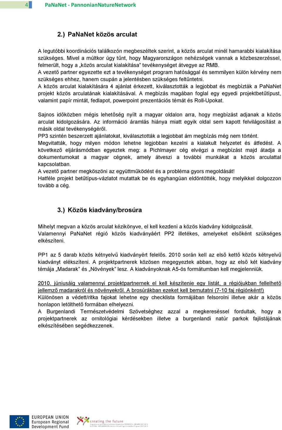 A vezető partner egyezette ezt a tevékenységet program hatósággal és semmilyen külön kérvény nem szükséges ehhez, hanem csupán a jelentésben szükséges feltűntetni.