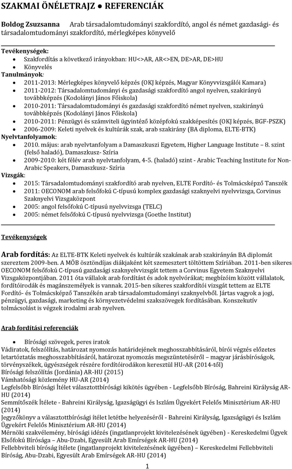 szakfordító angol nyelven, szakirányú továbbképzés (Kodolányi János Főiskola) 2010-2011: Társadalomtudományi és gazdasági szakfordító német nyelven, szakirányú továbbképzés (Kodolányi János Főiskola)