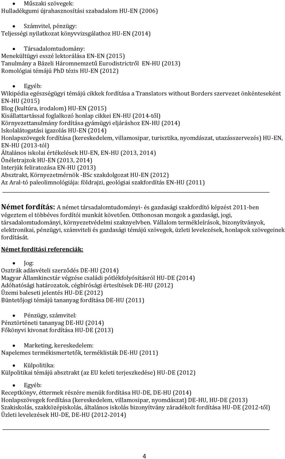 szervezet önkénteseként EN-HU (2015) Blog (kultúra, irodalom) HU-EN (2015) Kisállattartással foglalkozó honlap cikkei EN-HU (2014-től) Környezettanulmány fordítása gyámügyi eljáráshoz EN-HU (2014)