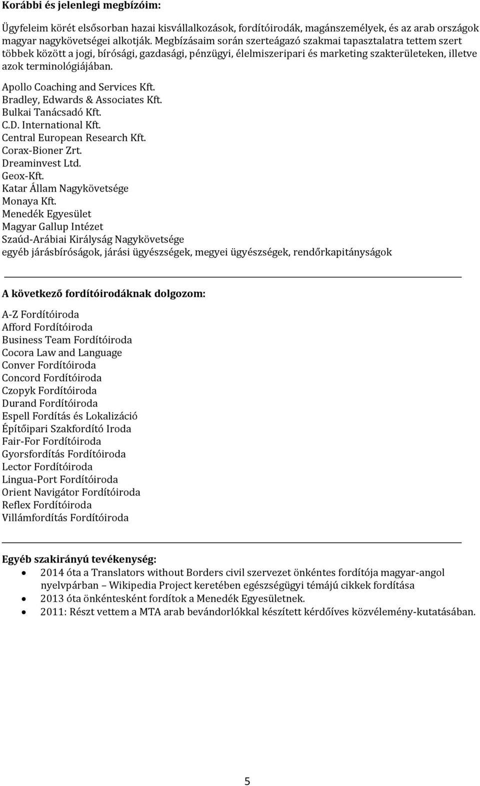 Apollo Coaching and Services Kft. Bradley, Edwards & Associates Kft. Bulkai Tanácsadó Kft. C.D. International Kft. Central European Research Kft. Corax-Bioner Zrt. Dreaminvest Ltd. Geox-Kft.