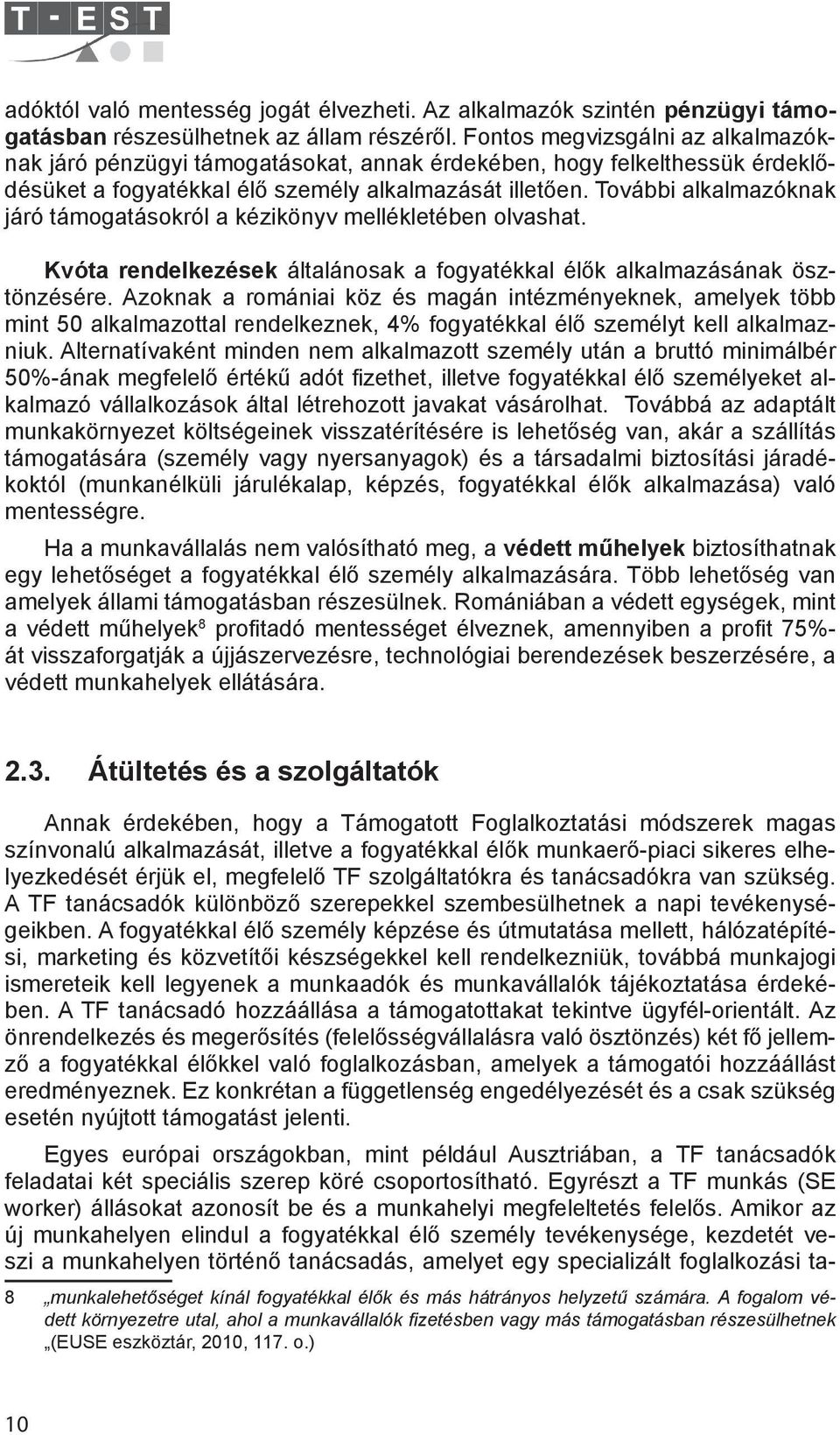 További alkalmazóknak járó támogatásokról a kézikönyv mellékletében olvashat. Kvóta rendelkezések általánosak a fogyatékkal élők alkalmazásának ösztönzésére.