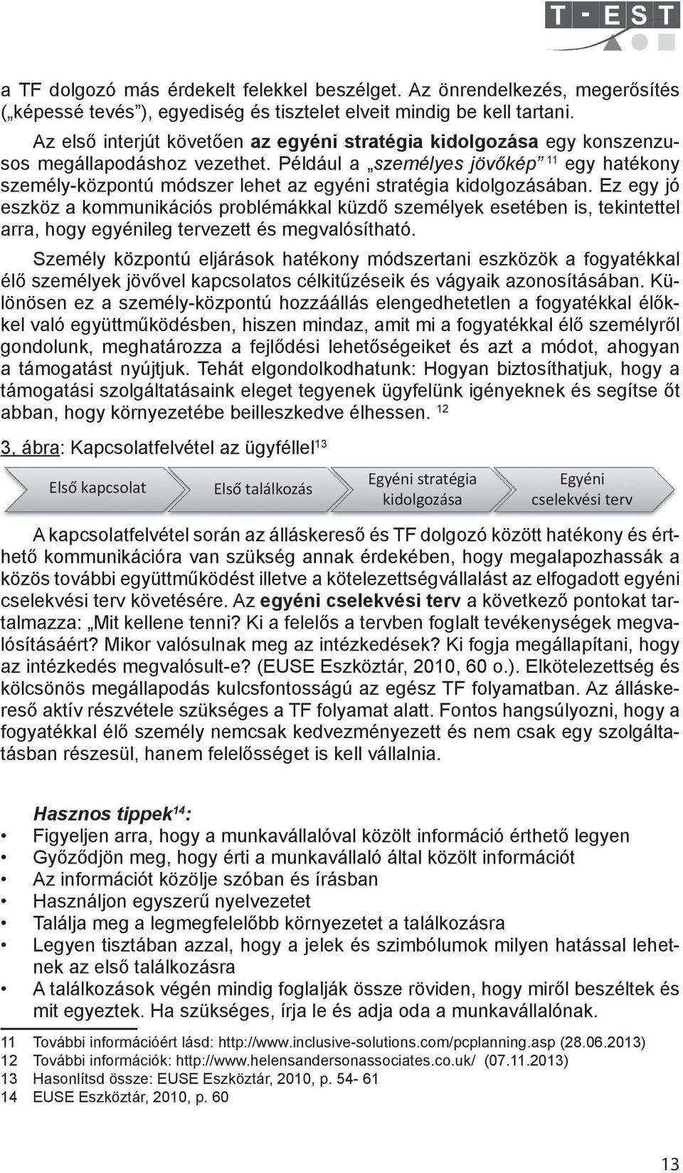 Például a személyes jövőkép 11 egy hatékony személy-központú módszer lehet az egyéni stratégia kidolgozásában.