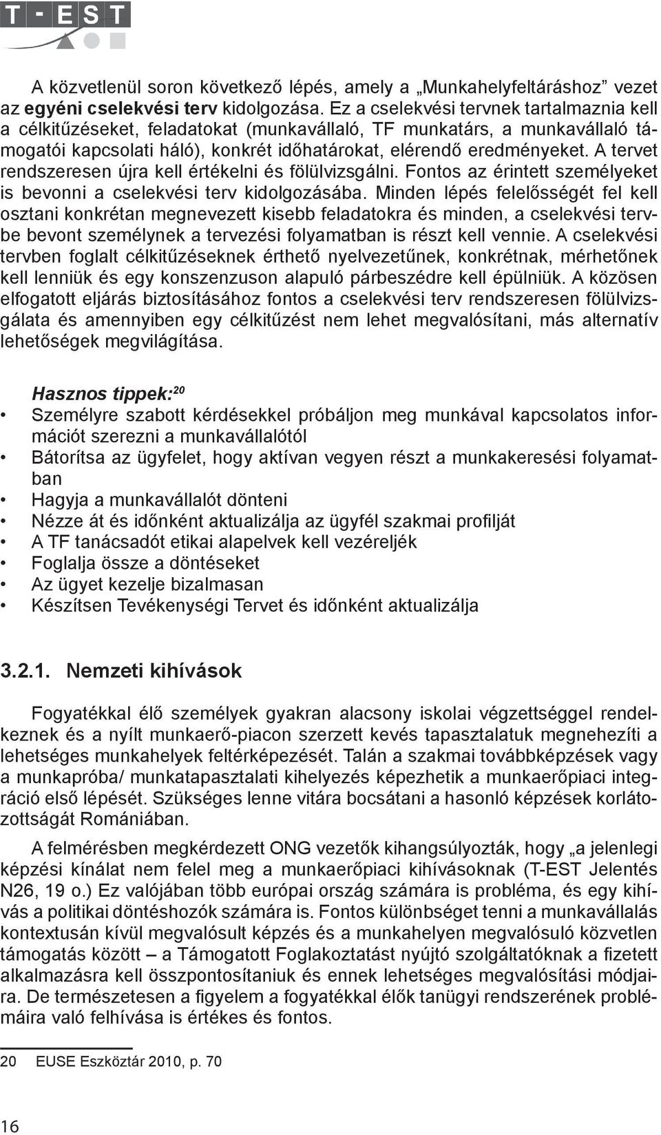 A tervet rendszeresen újra kell értékelni és fölülvizsgálni. Fontos az érintett személyeket is bevonni a cselekvési terv kidolgozásába.