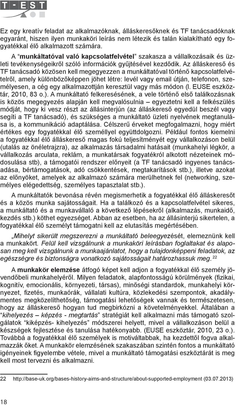 Az álláskereső és TF tanácsadó közösen kell megegyezzen a munkáltatóval történő kapcsolatfelvételről, amely különbözőképpen jöhet létre: levél vagy email útján, telefonon, személyesen, a cég egy