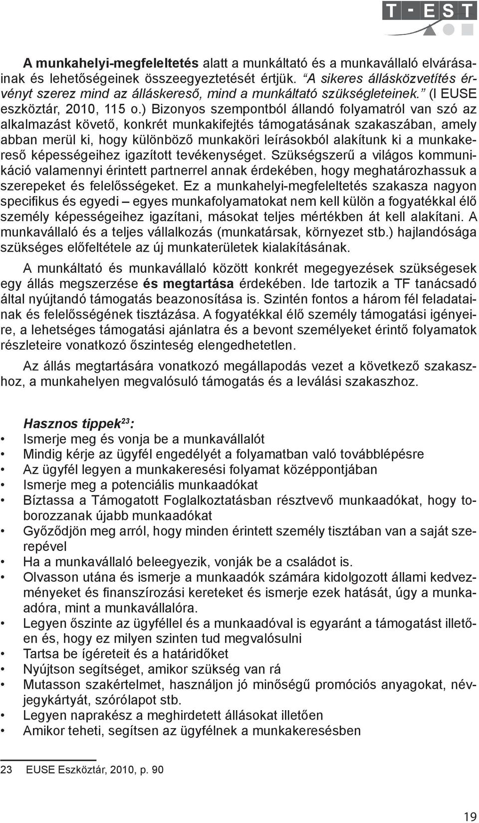 ) Bizonyos szempontból állandó folyamatról van szó az alkalmazást követő, konkrét munkakifejtés támogatásának szakaszában, amely abban merül ki, hogy különböző munkaköri leírásokból alakítunk ki a