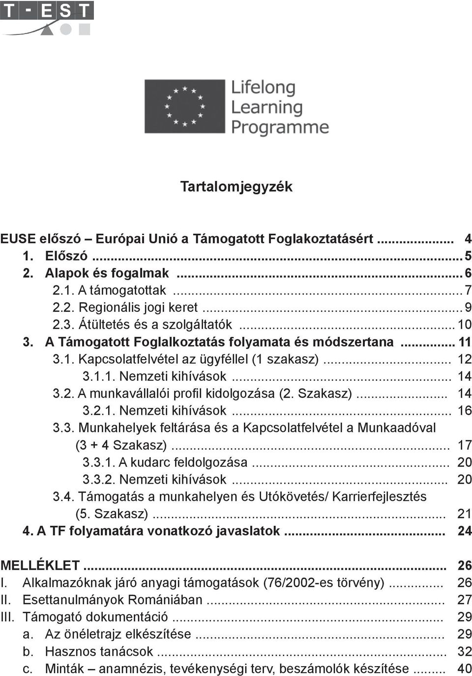 Szakasz)... 14 3.2.1. Nemzeti kihívások... 16 3.3. Munkahelyek feltárása és a Kapcsolatfelvétel a Munkaadóval (3 + 4 Szakasz)... 17 3.3.1. A kudarc feldolgozása... 20 3.3.2. Nemzeti kihívások... 20 3.4. Támogatás a munkahelyen és Utókövetés/ Karrierfejlesztés (5.