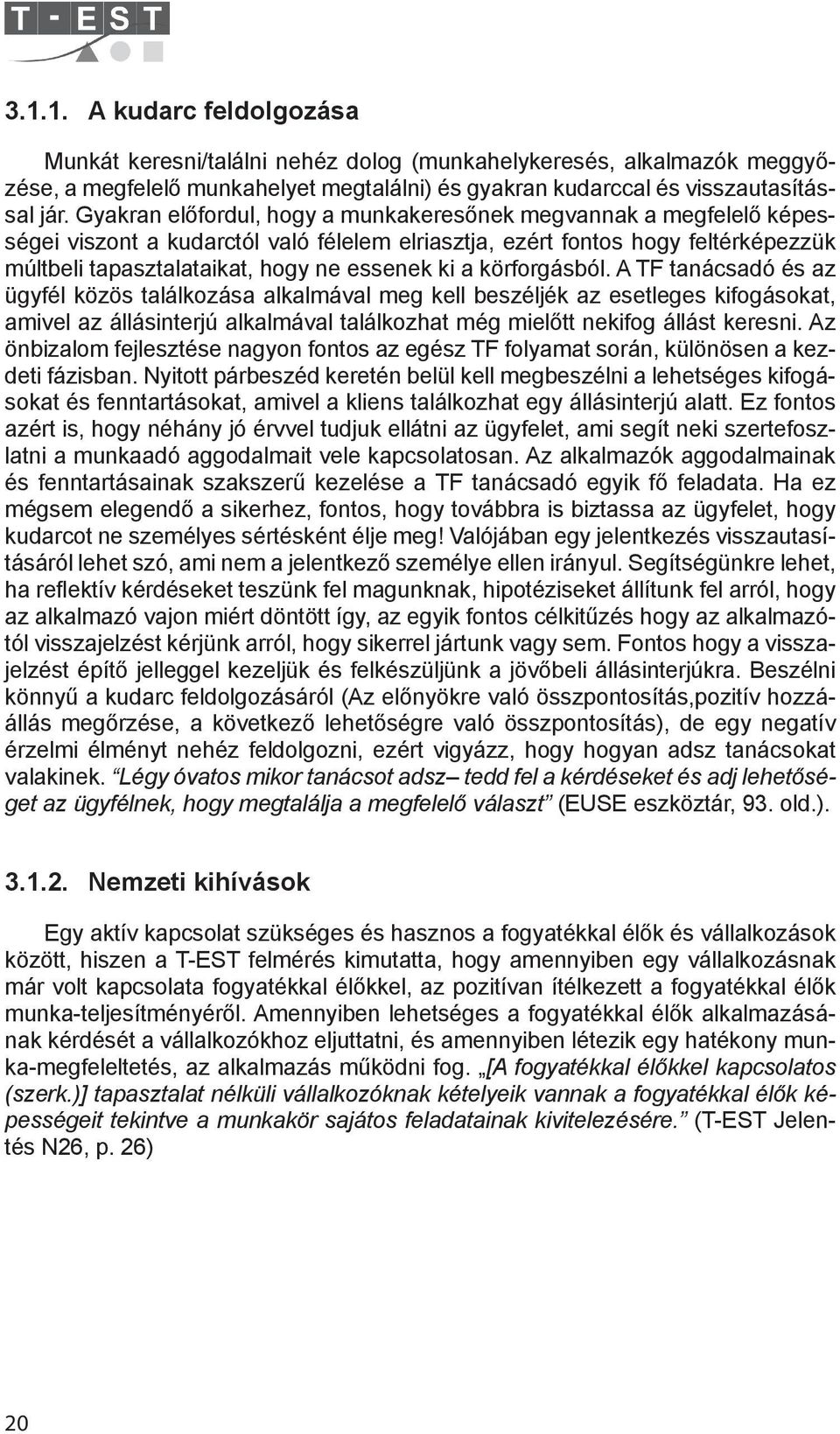 körforgásból. A TF tanácsadó és az ügyfél közös találkozása alkalmával meg kell beszéljék az esetleges kifogásokat, amivel az állásinterjú alkalmával találkozhat még mielőtt nekifog állást keresni.