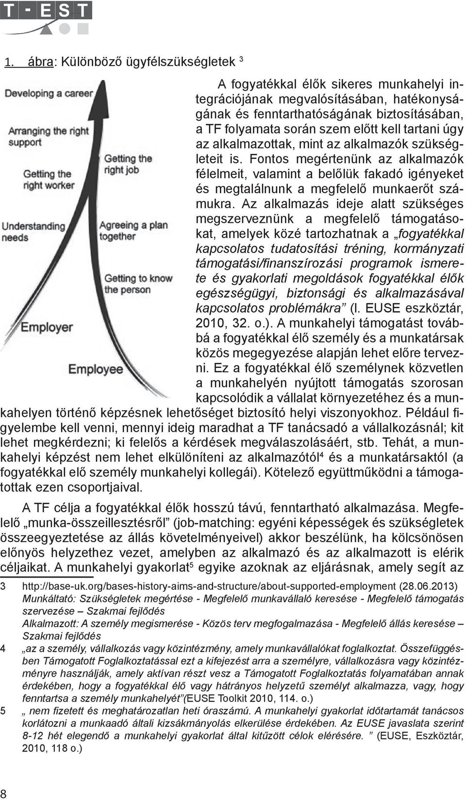 Az alkalmazás ideje alatt szükséges megszerveznünk a megfelelő támogatásokat, amelyek közé tartozhatnak a fogyatékkal kapcsolatos tudatosítási tréning, kormányzati támogatási/fi nanszírozási