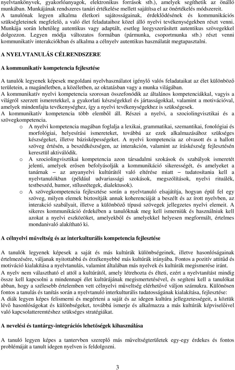 Munkája során lehetőleg autentikus vagy adaptált, esetleg leegyszerűsített autentikus szövegekkel dolgozzon. Legyen módja változatos formában (pármunka, csoportmunka stb.