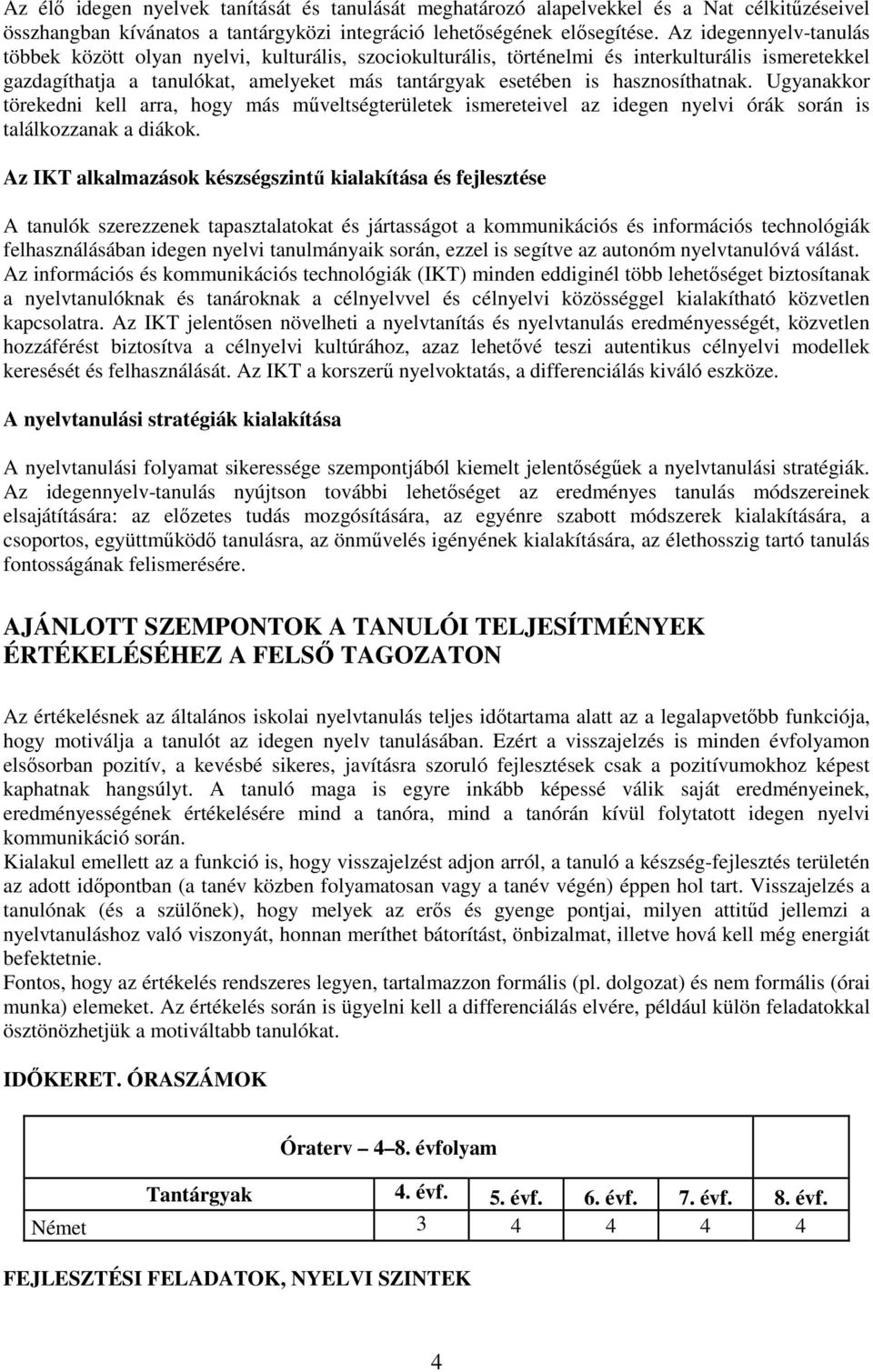 hasznosíthatnak. Ugyanakkor törekedni kell arra, hogy más műveltségterületek ismereteivel az idegen nyelvi órák során is találkozzanak a diákok.