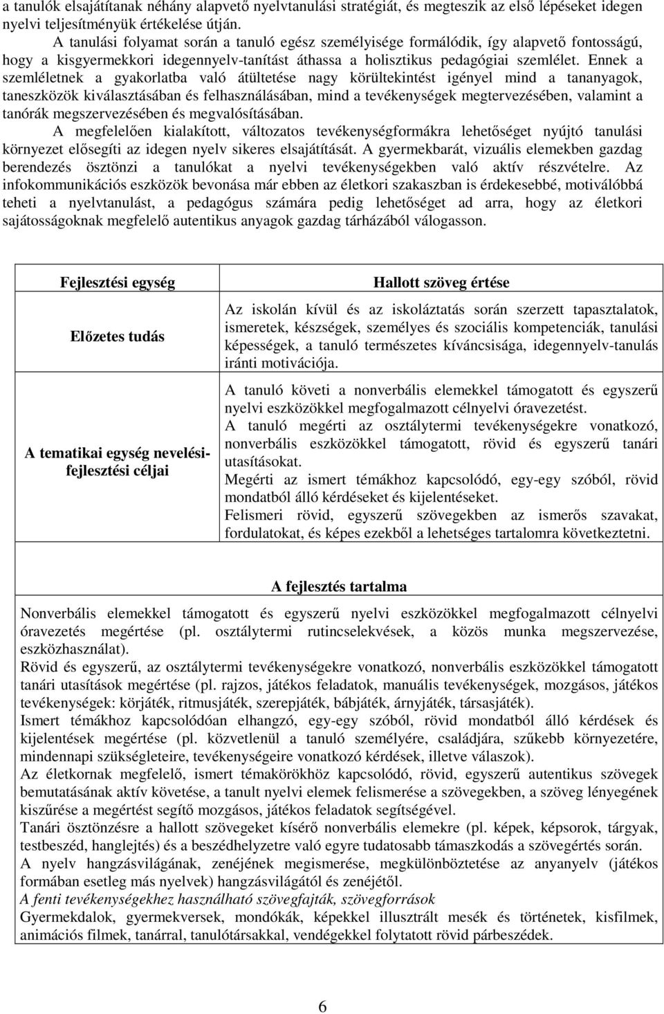 Ennek a szemléletnek a gyakorlatba való átültetése nagy körültekintést igényel mind a tananyagok, taneszközök kiválasztásában és felhasználásában, mind a tevékenységek megtervezésében, valamint a