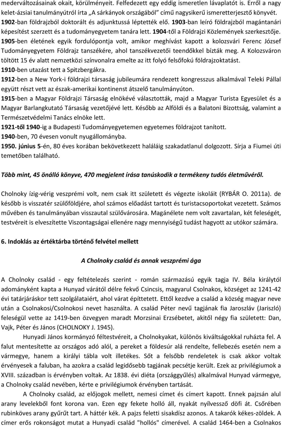 1905-ben életének egyik fordulópontja volt, amikor meghívást kapott a kolozsvári Ferenc József Tudományegyetem Földrajz tanszékére, ahol tanszékvezetői teendőkkel bízták meg.