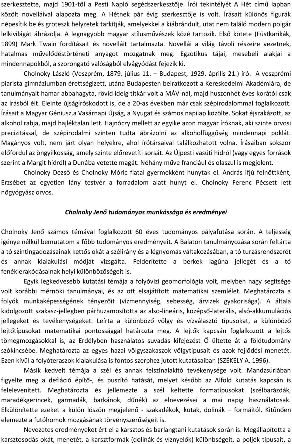 Első kötete (Füstkarikák, 1899) Mark Twain fordításait és novelláit tartalmazta. Novellái a világ távoli részeire vezetnek, hatalmas művelődéstörténeti anyagot mozgatnak meg.