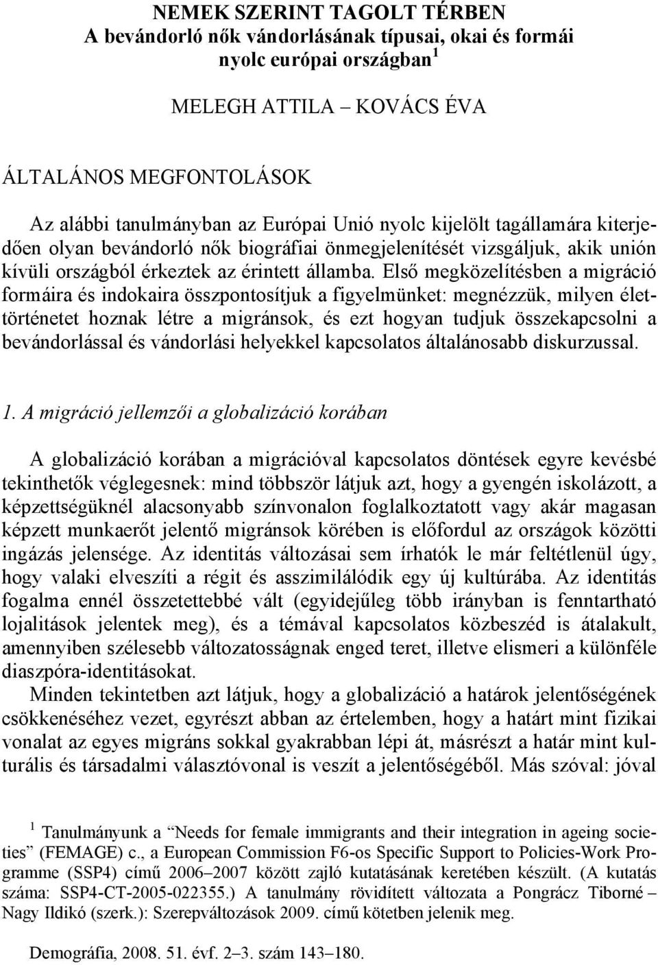 Első megközelítésben a migráció formáira és indokaira összpontosítjuk a figyelmünket: megnézzük, milyen élettörténetet hoznak létre a migránsok, és ezt hogyan tudjuk összekapcsolni a bevándorlással