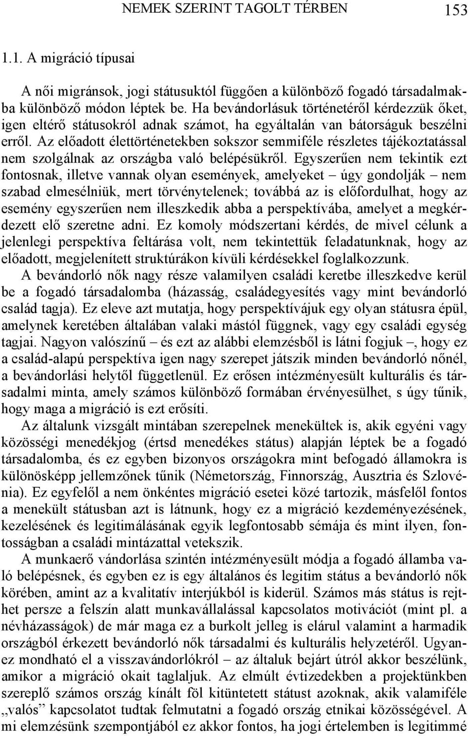 Az előadott élettörténetekben sokszor semmiféle részletes tájékoztatással nem szolgálnak az országba való belépésükről.