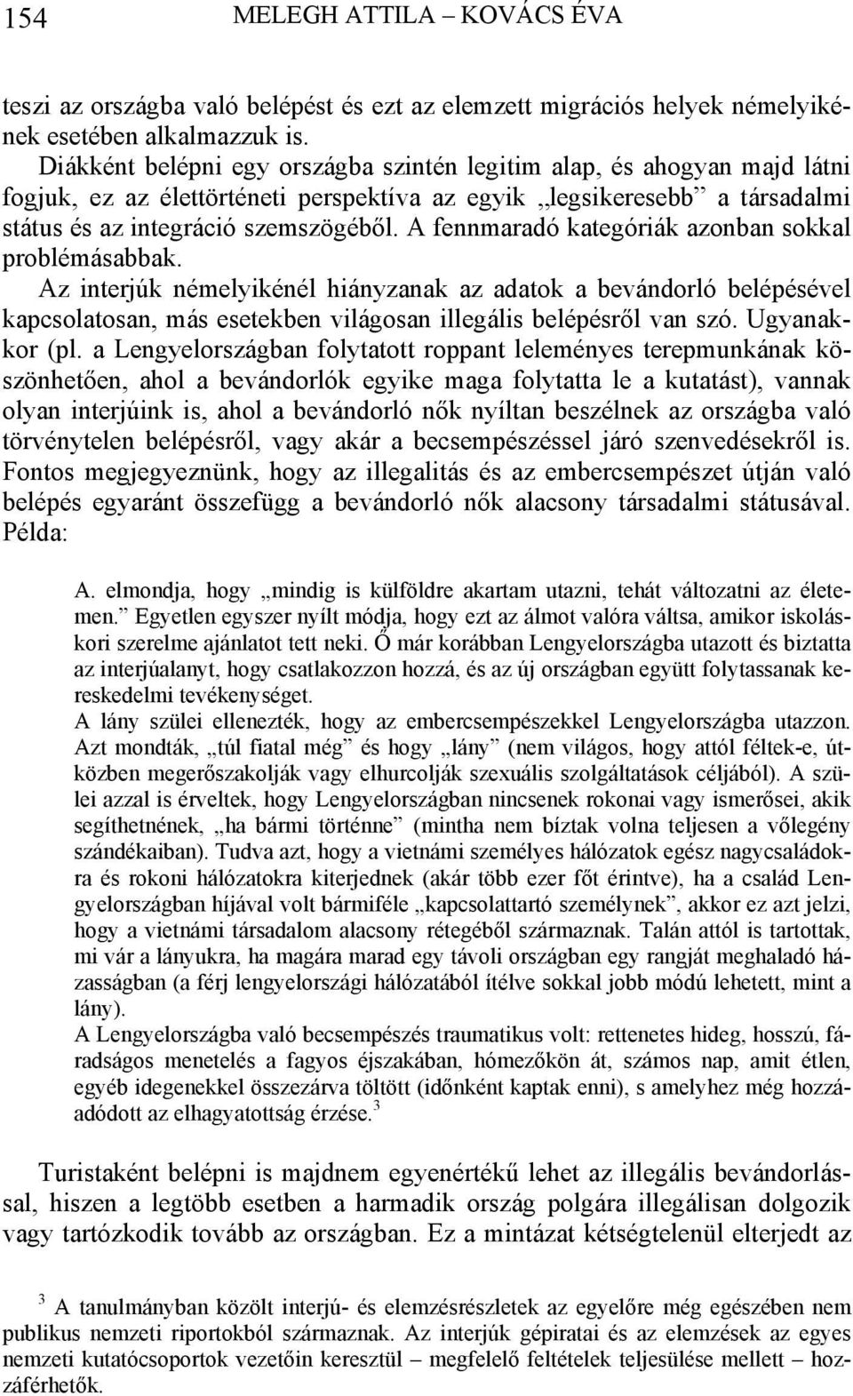 A fennmaradó kategóriák azonban sokkal problémásabbak. Az interjúk némelyikénél hiányzanak az adatok a bevándorló belépésével kapcsolatosan, más esetekben világosan illegális belépésről van szó.