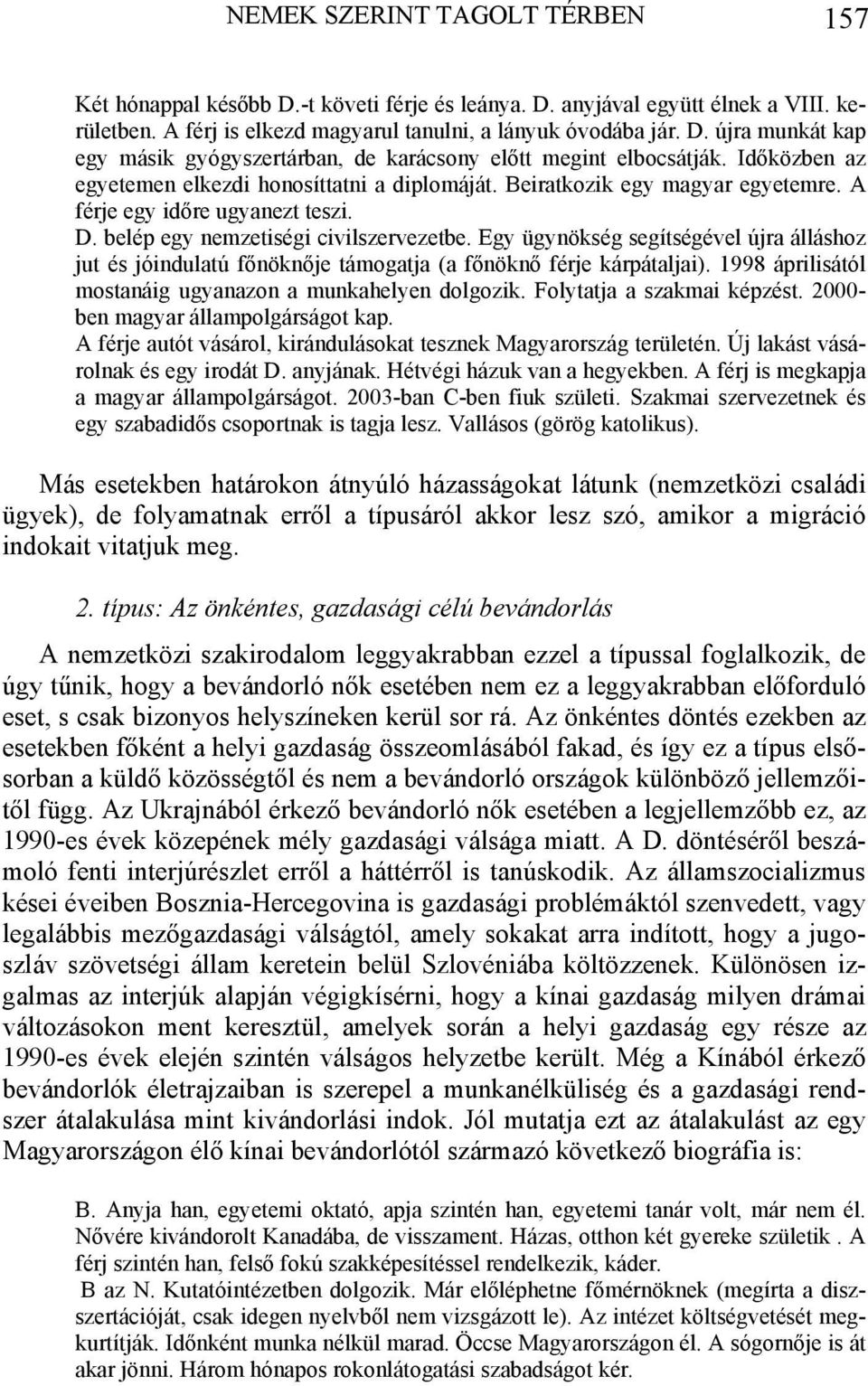 Egy ügynökség segítségével újra álláshoz jut és jóindulatú főnöknője támogatja (a főnöknő férje kárpátaljai). 1998 áprilisától mostanáig ugyanazon a munkahelyen dolgozik. Folytatja a szakmai képzést.