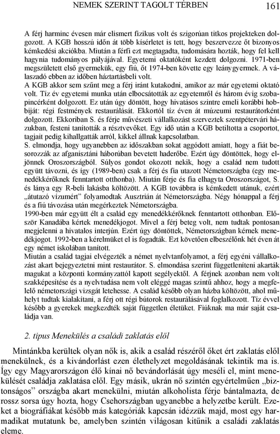 Egyetemi oktatóként kezdett dolgozni. 1971-ben megszületett első gyermekük, egy fiú, őt 1974-ben követte egy leánygyermek. A válaszadó ebben az időben háztartásbeli volt.