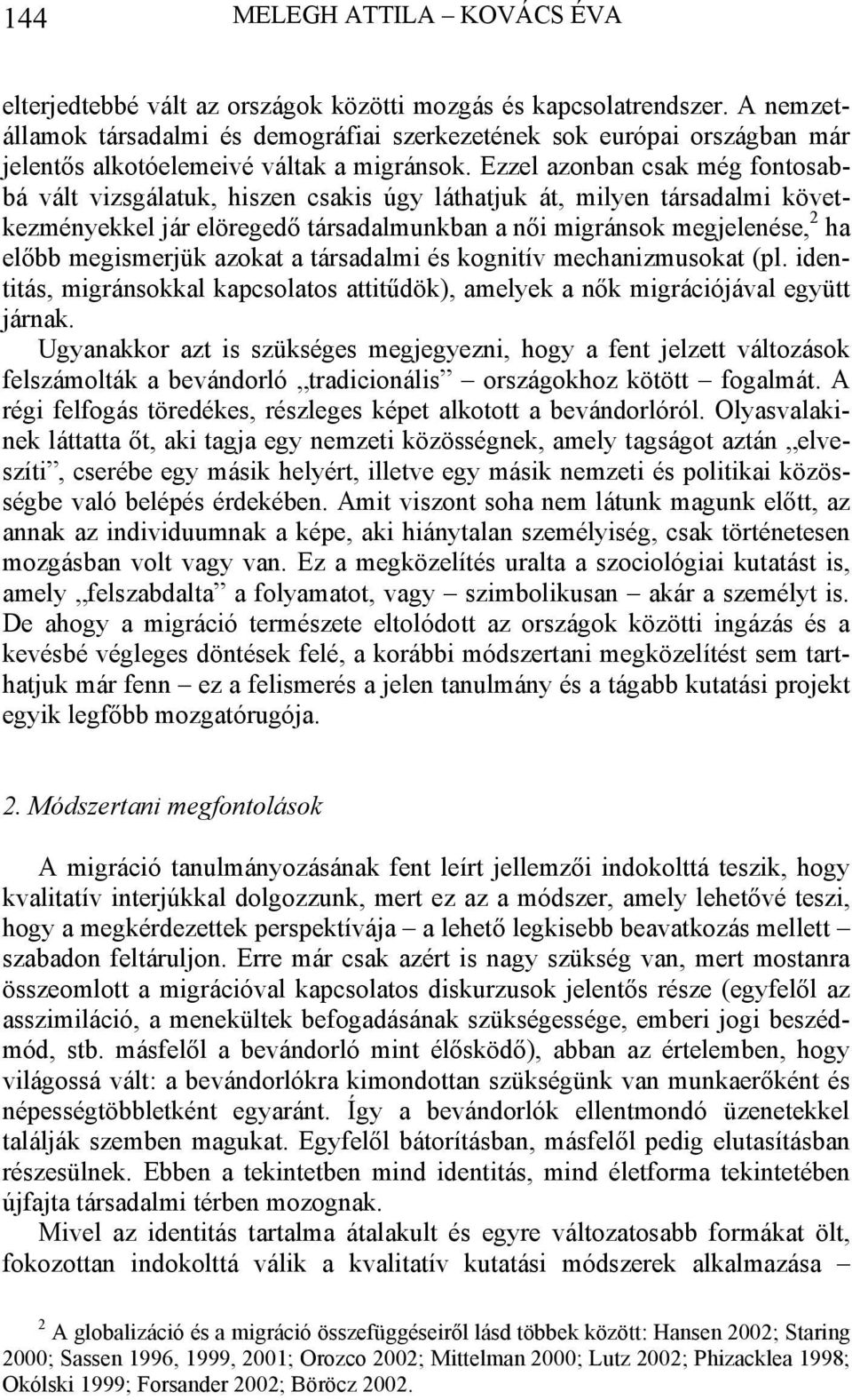 Ezzel azonban csak még fontosabbá vált vizsgálatuk, hiszen csakis úgy láthatjuk át, milyen társadalmi következményekkel jár elöregedő társadalmunkban a női migránsok megjelenése, 2 ha előbb