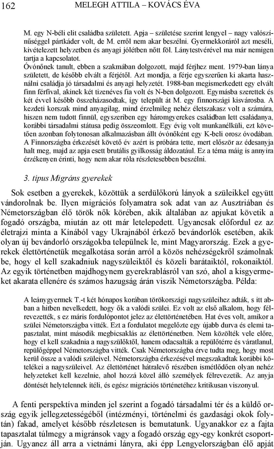 1979-ban lánya született, de később elvált a férjétől. Azt mondja, a férje egyszerűen ki akarta használni családja jó társadalmi és anyagi helyzetét.