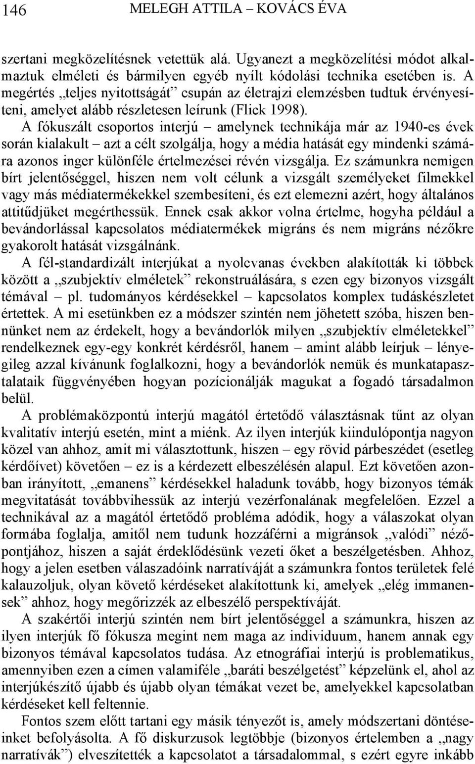 A fókuszált csoportos interjú amelynek technikája már az 1940-es évek során kialakult azt a célt szolgálja, hogy a média hatását egy mindenki számára azonos inger különféle értelmezései révén