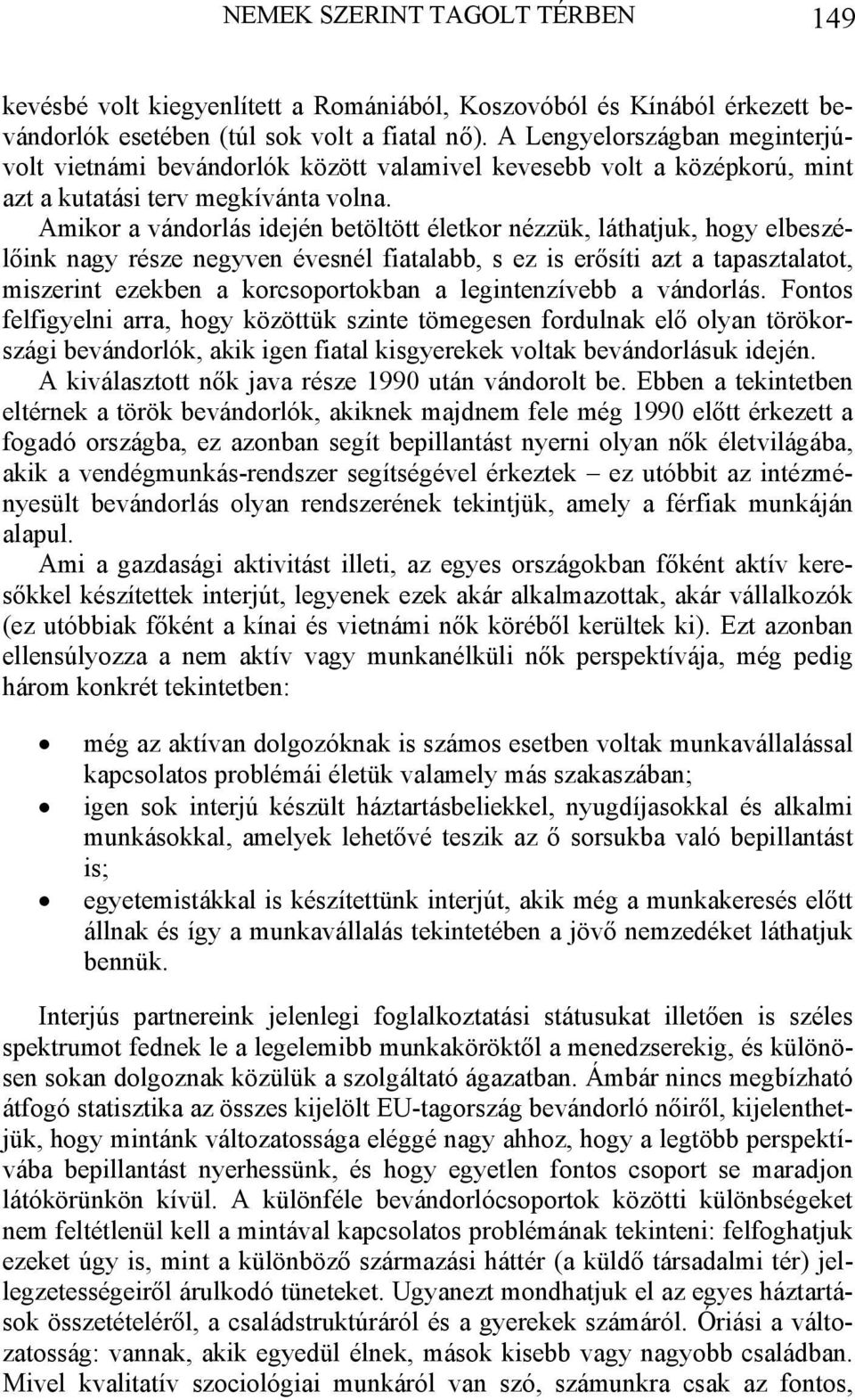 Amikor a vándorlás idején betöltött életkor nézzük, láthatjuk, hogy elbeszélőink nagy része negyven évesnél fiatalabb, s ez is erősíti azt a tapasztalatot, miszerint ezekben a korcsoportokban a