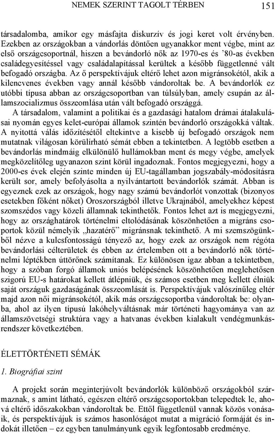 a később függetlenné vált befogadó országba. Az ő perspektívájuk eltérő lehet azon migránsokétól, akik a kilencvenes években vagy annál később vándoroltak be.