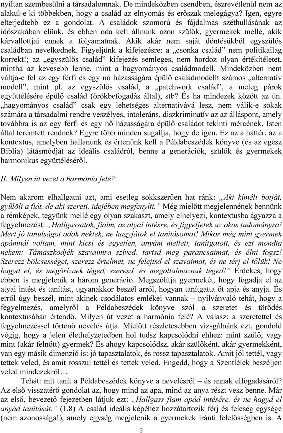 Akik akár nem saját döntésükből egyszülős családban nevelkednek. Figyeljünk a kifejezésre: a csonka család nem politikailag korrekt!