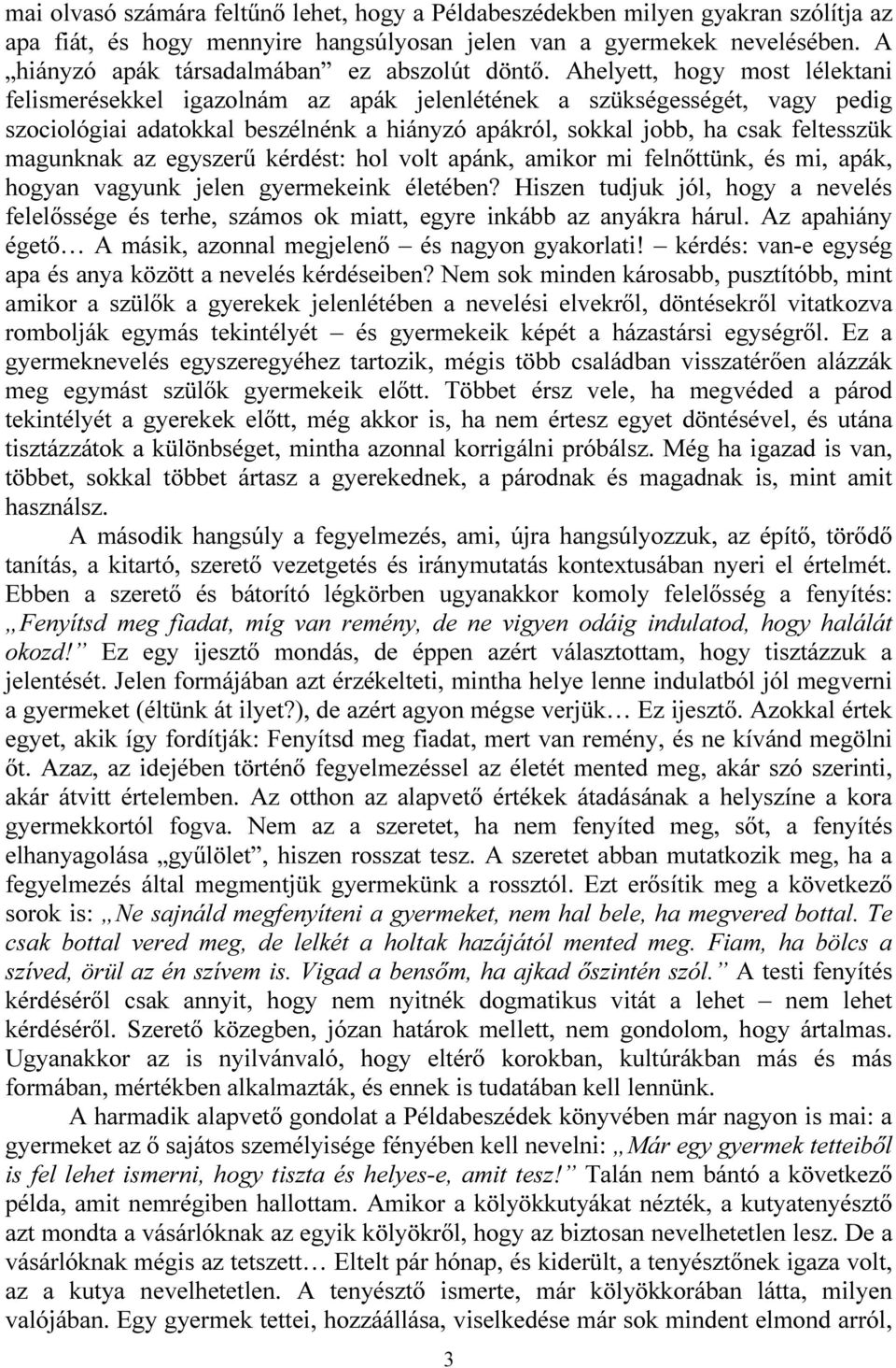 Ahelyett, hogy most lélektani felismerésekkel igazolnám az apák jelenlétének a szükségességét, vagy pedig szociológiai adatokkal beszélnénk a hiányzó apákról, sokkal jobb, ha csak feltesszük