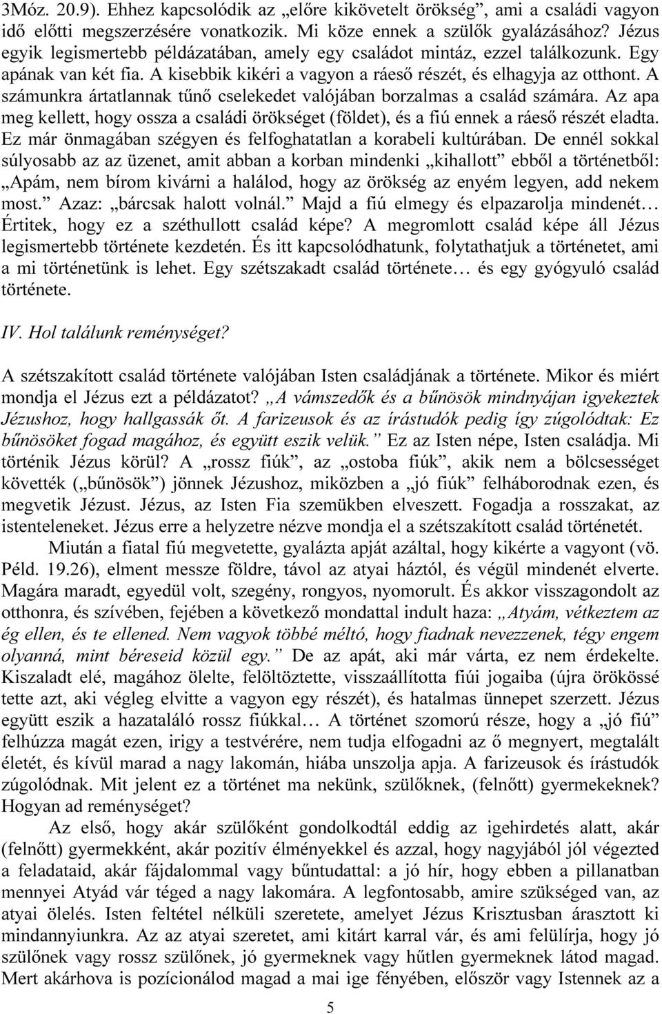 A számunkra ártatlannak tűnő cselekedet valójában borzalmas a család számára. Az apa meg kellett, hogy ossza a családi örökséget (földet), és a fiú ennek a ráeső részét eladta.