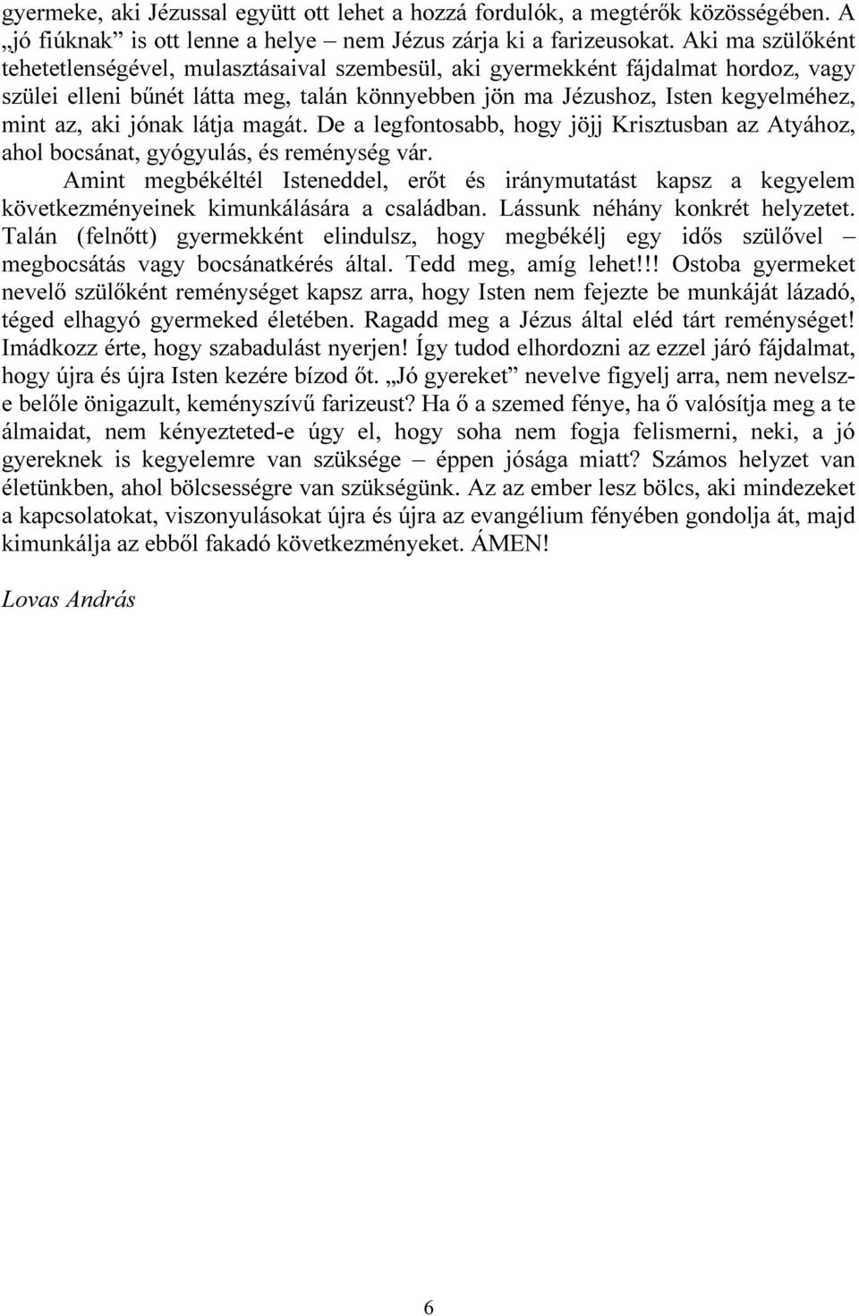 jónak látja magát. De a legfontosabb, hogy jöjj Krisztusban az Atyához, ahol bocsánat, gyógyulás, és reménység vár.