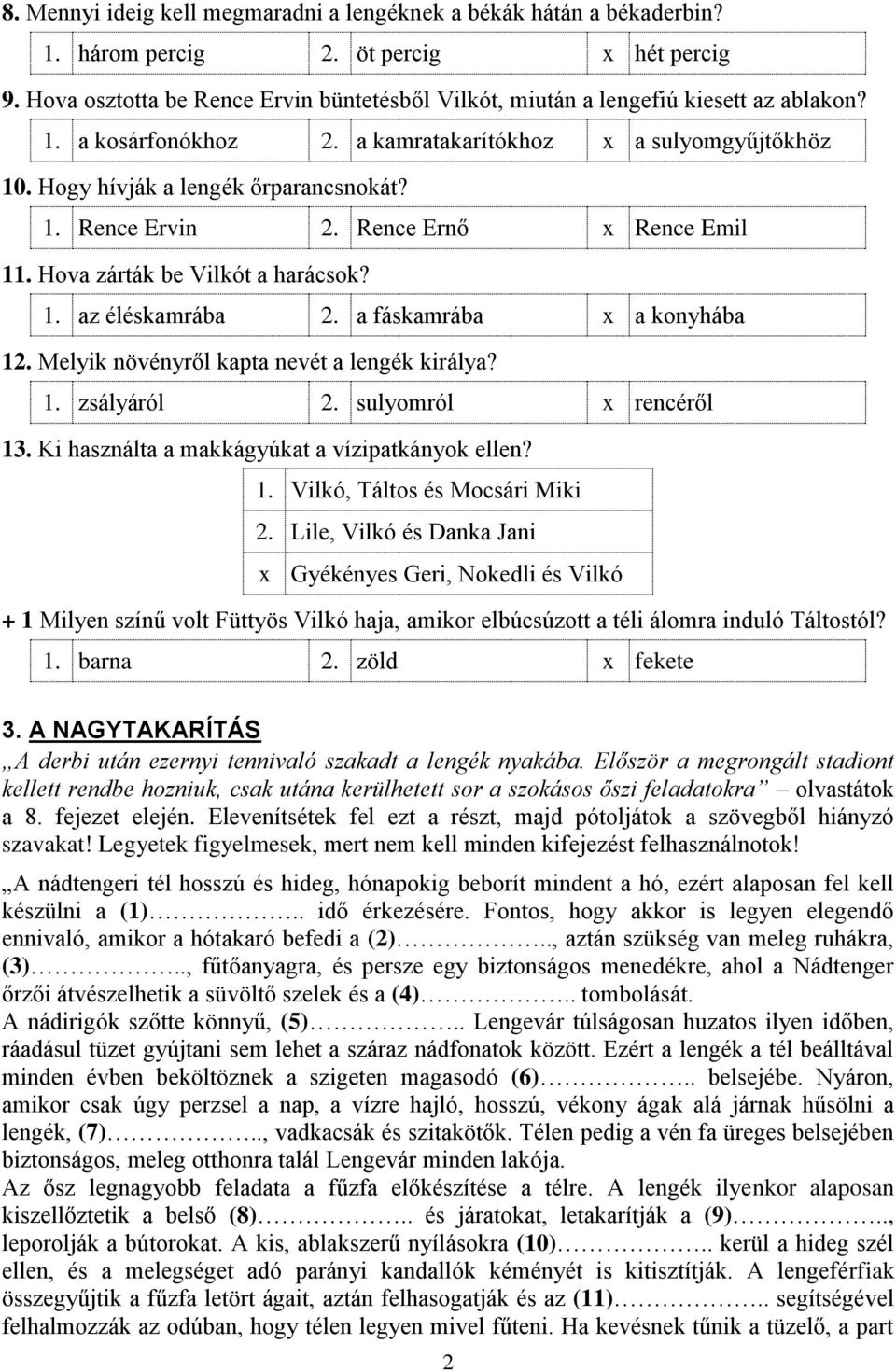 Rence Ernő x Rence Emil 11. Hova zárták be Vilkót a harácsok? 1. az éléskamrába 2. a fáskamrába x a konyhába 12. Melyik növényről kapta nevét a lengék királya? 1. zsályáról 2. sulyomról x rencéről 13.