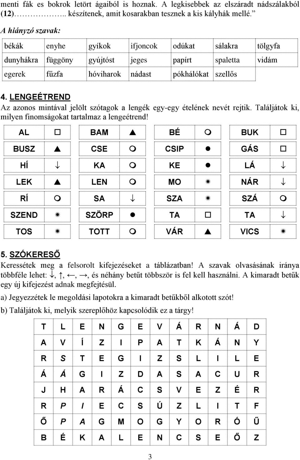 LENGEÉTREND Az azonos mintával jelölt szótagok a lengék egy-egy ételének nevét rejtik. Találjátok ki, milyen finomságokat tartalmaz a lengeétrend!