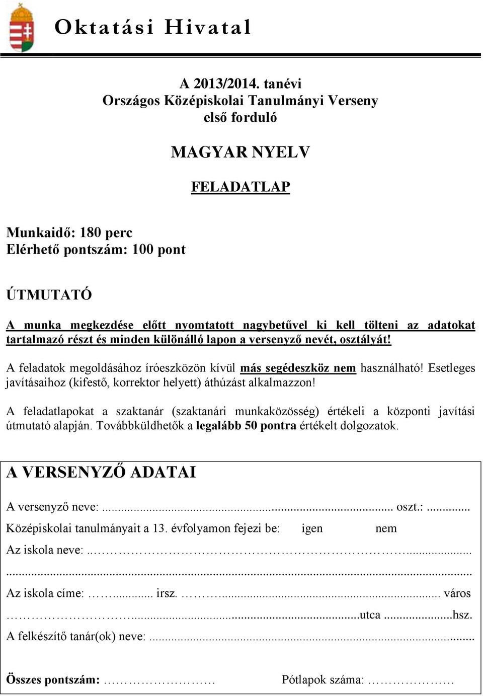 tölteni az adatokat tartalmazó részt és minden különálló lapon a versenyző nevét, osztályát! A feladatok megoldásához íróeszközön kívül más segédeszköz nem használható!