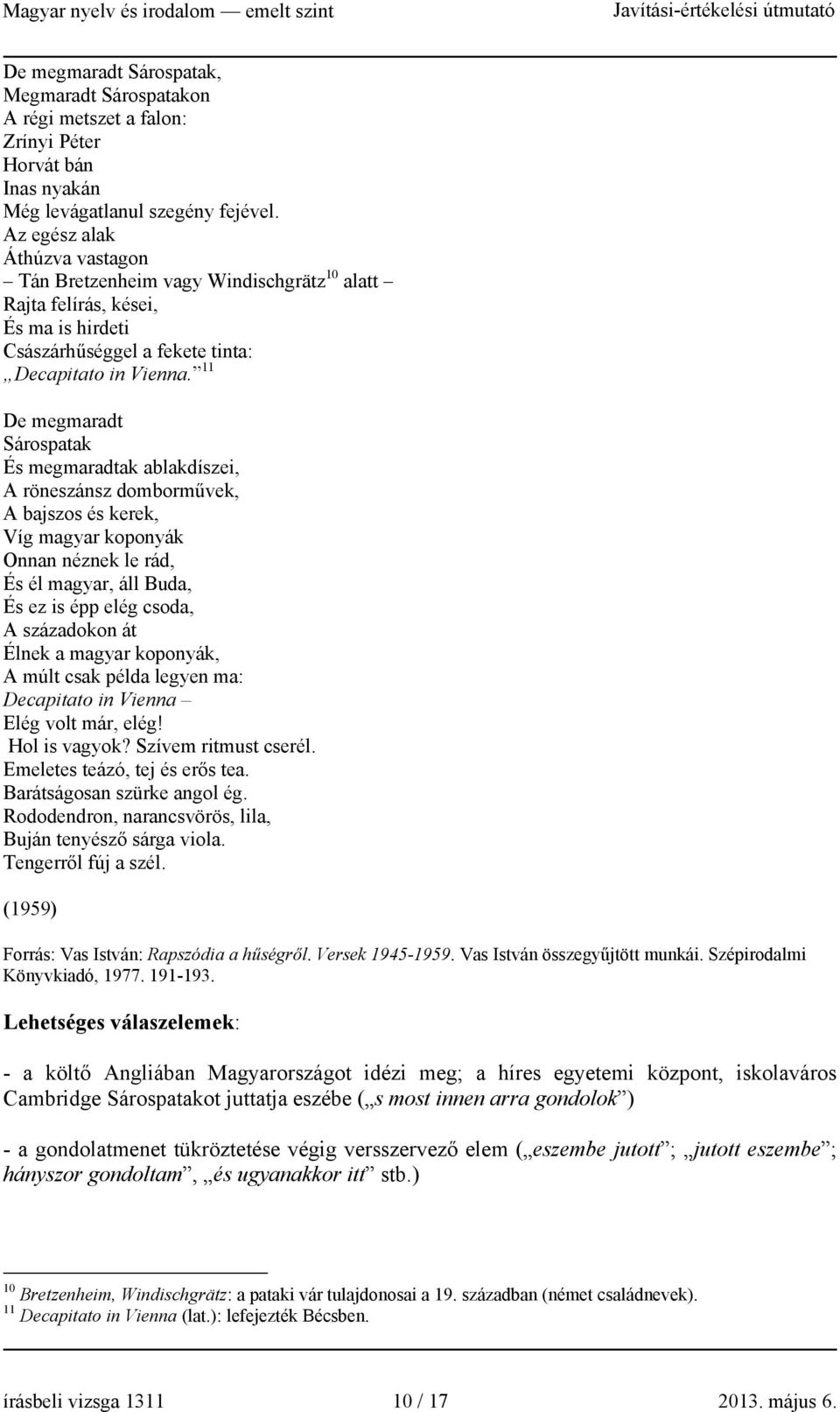 11 De megmaradt Sárospatak És megmaradtak ablakdíszei, A röneszánsz domborművek, A bajszos és kerek, Víg magyar koponyák Onnan néznek le rád, És él magyar, áll Buda, És ez is épp elég csoda, A