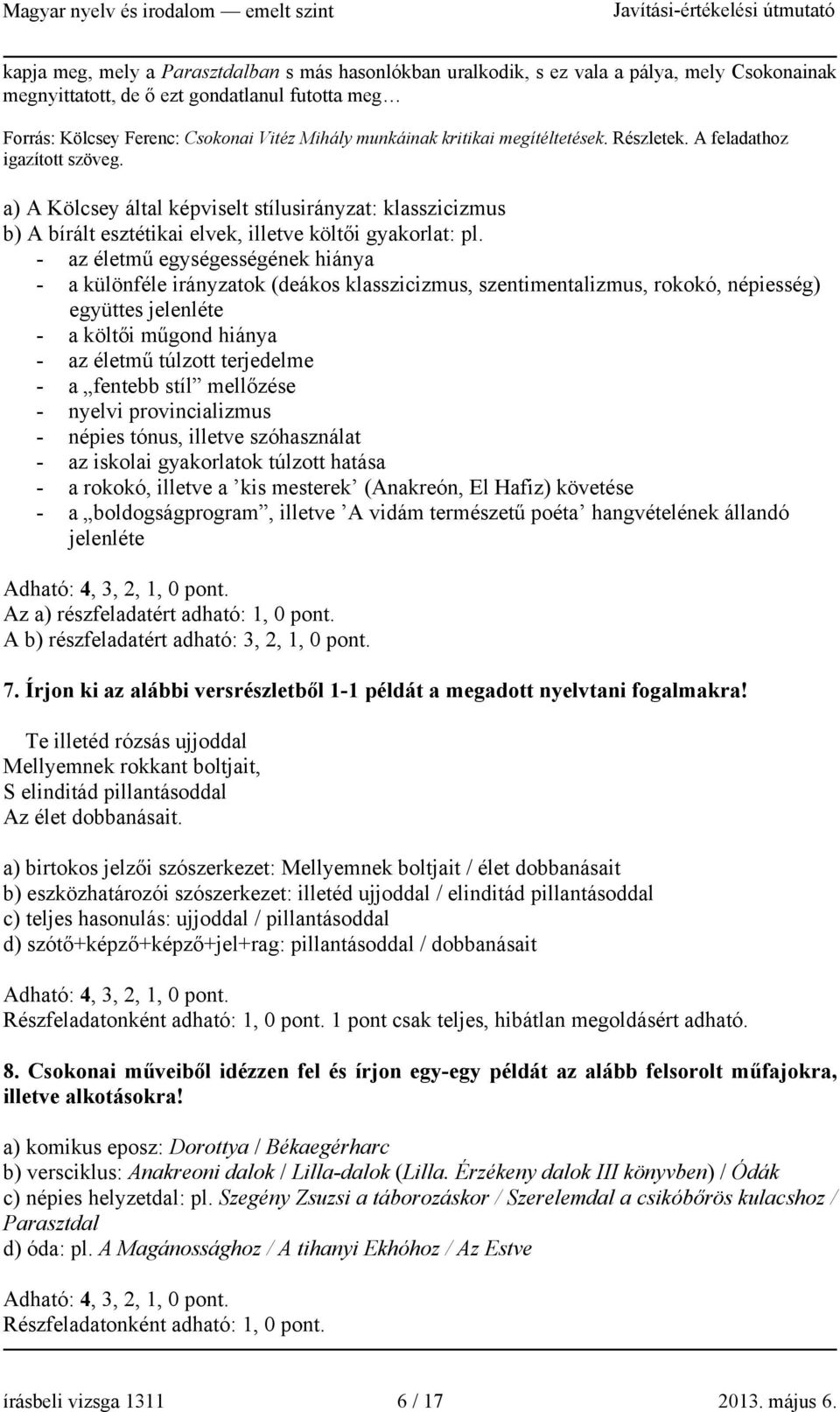 - az életmű egységességének hiánya - a különféle irányzatok (deákos klasszicizmus, szentimentalizmus, rokokó, népiesség) együttes jelenléte - a költői műgond hiánya - az életmű túlzott terjedelme - a