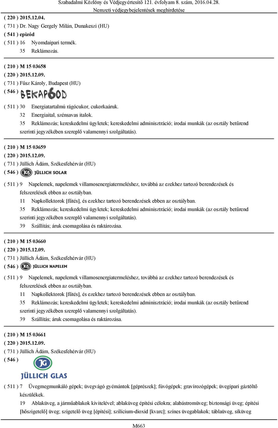 35 Reklámozás; kereskedelmi ügyletek; kereskedelmi adminisztráció; irodai munkák (az osztály betűrend ( 210 ) M 15 03659 ( 220 ) 2015.12.09.