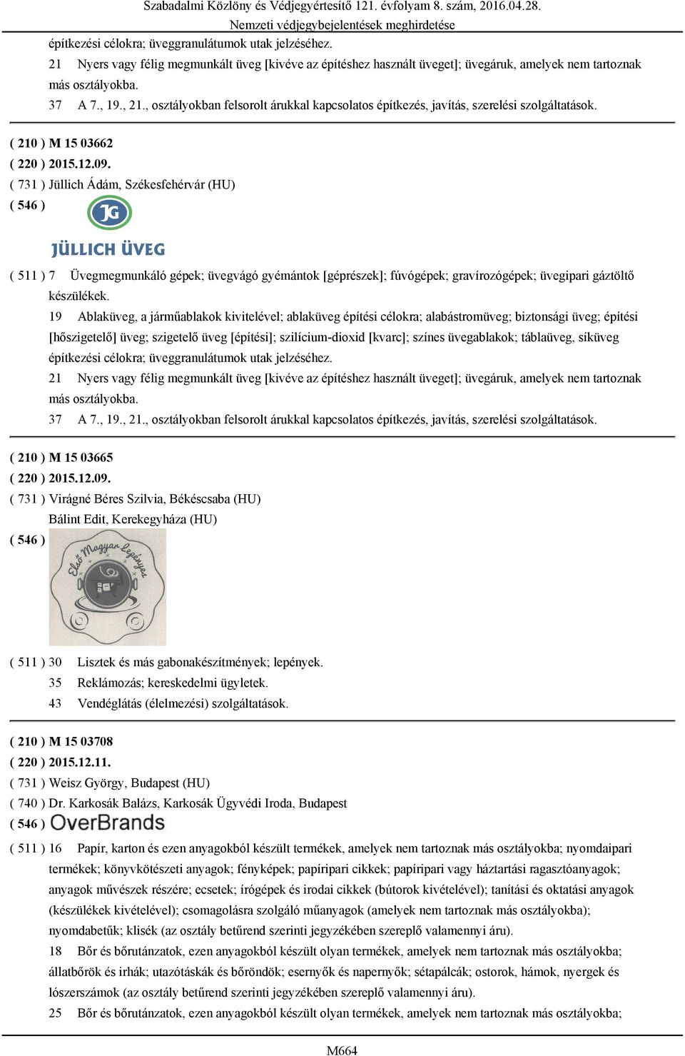 ( 731 ) Jüllich Ádám, Székesfehérvár (HU) ( 511 ) 7 Üvegmegmunkáló gépek; üvegvágó gyémántok [géprészek]; fúvógépek; gravírozógépek; üvegipari gáztöltő készülékek.