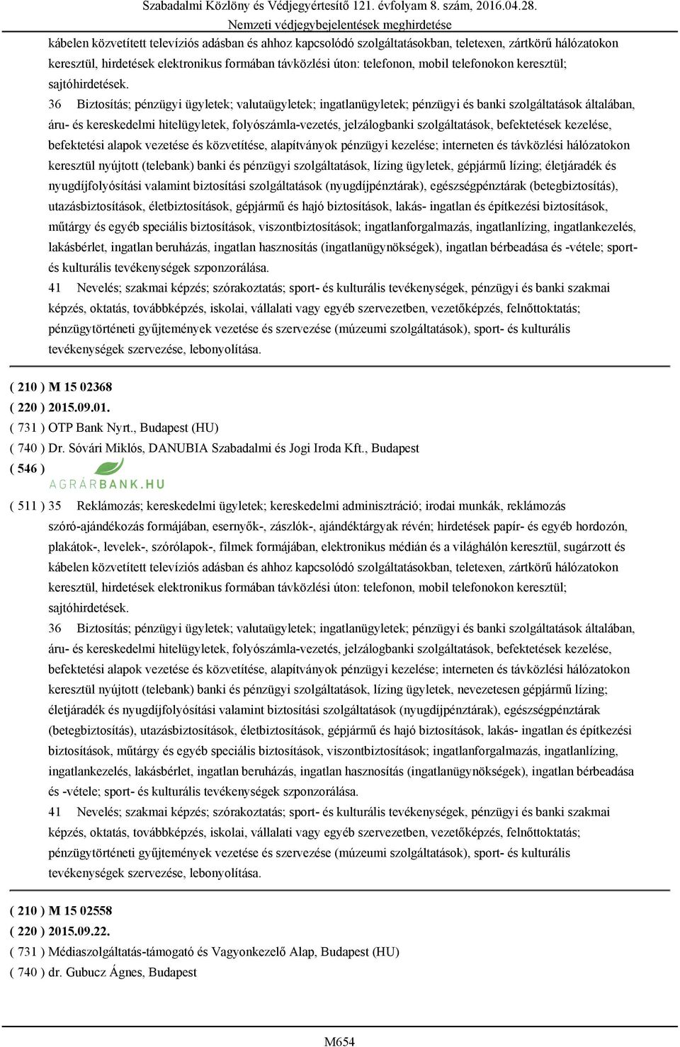 36 Biztosítás; pénzügyi ügyletek; valutaügyletek; ingatlanügyletek; pénzügyi és banki szolgáltatások általában, áru- és kereskedelmi hitelügyletek, folyószámla-vezetés, jelzálogbanki szolgáltatások,