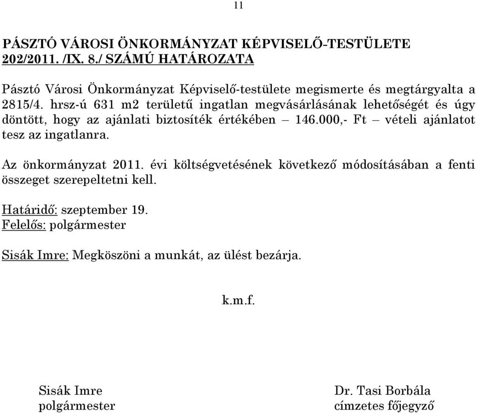 hrsz-ú 631 m2 területű ingatlan megvásárlásának lehetőségét és úgy döntött, hogy az ajánlati biztosíték értékében 146.