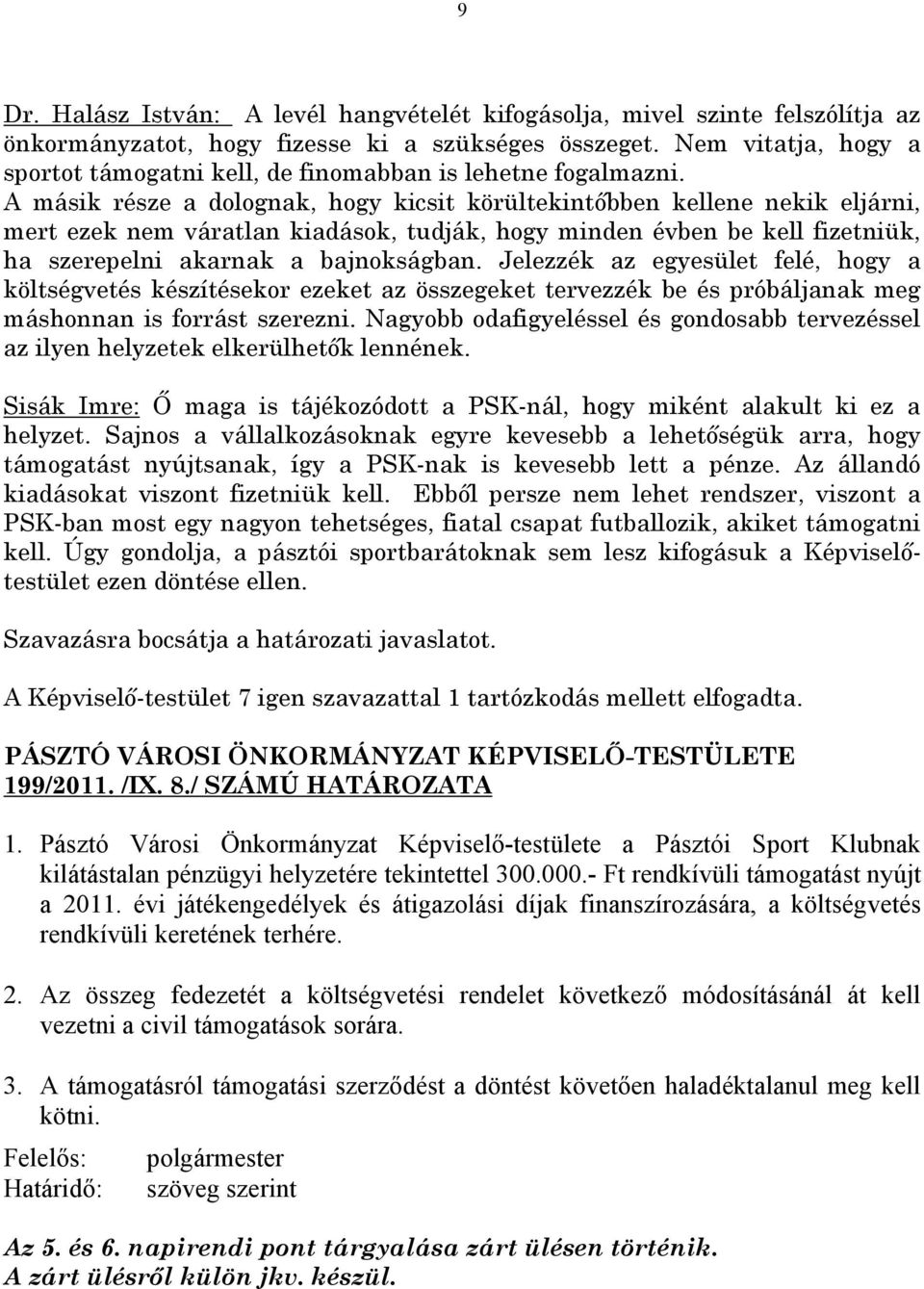 A másik része a dolognak, hogy kicsit körültekintőbben kellene nekik eljárni, mert ezek nem váratlan kiadások, tudják, hogy minden évben be kell fizetniük, ha szerepelni akarnak a bajnokságban.