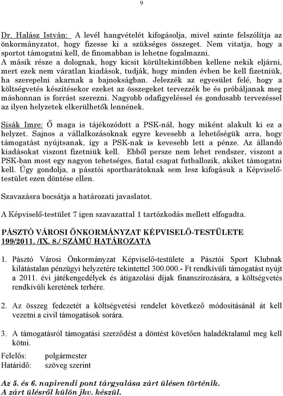 A másik része a dolognak, hogy kicsit körültekintőbben kellene nekik eljárni, mert ezek nem váratlan kiadások, tudják, hogy minden évben be kell fizetniük, ha szerepelni akarnak a bajnokságban.