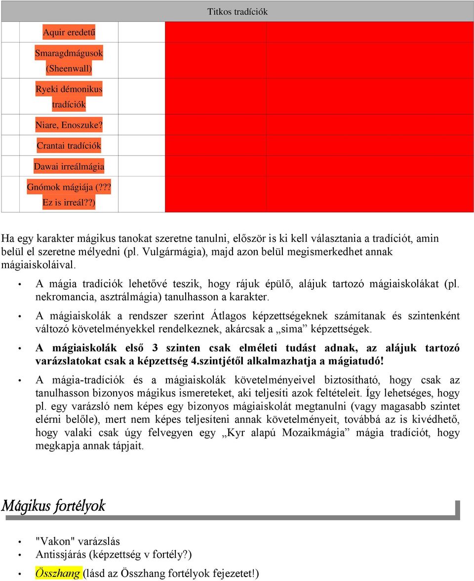 Vulgármágia), majd azon belül megismerkedhet annak mágiaiskoláival. A mágia tradíciók lehetővé teszik, hogy rájuk épülő, alájuk tartozó mágiaiskolákat (pl.