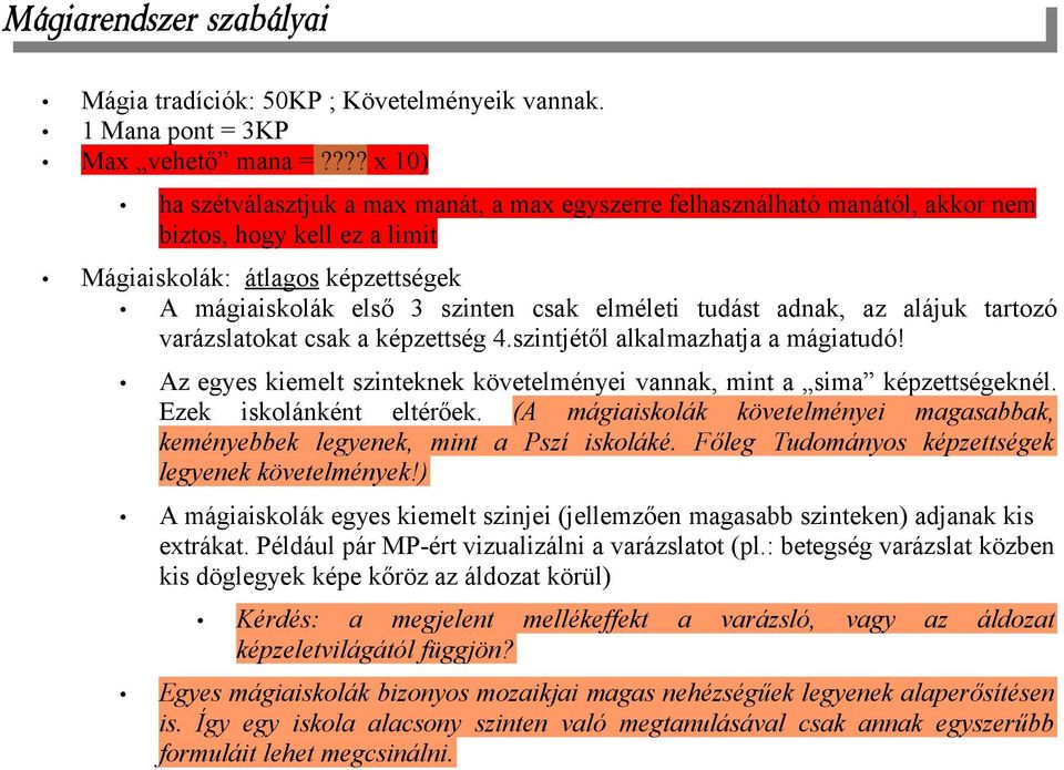 tudást adnak, az alájuk tartozó varázslatokat csak a képzettség 4.szintjétől alkalmazhatja a mágiatudó! Az egyes kiemelt szinteknek követelményei vannak, mint a sima képzettségeknél.