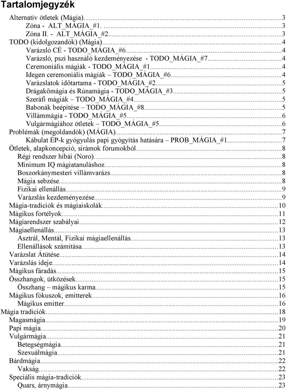 ..5 Drágakőmágia és Rúnamágia - TODO_MÁGIA_#3...5 Szeráfi mágiák TODO_MÁGIA_#4...5 Babonák beépítése TODO_MÁGIA_#8...5 Villámmágia - TODO_MÁGIA_#5...6 Vulgármágiához ötletek TODO_MÁGIA_#5.